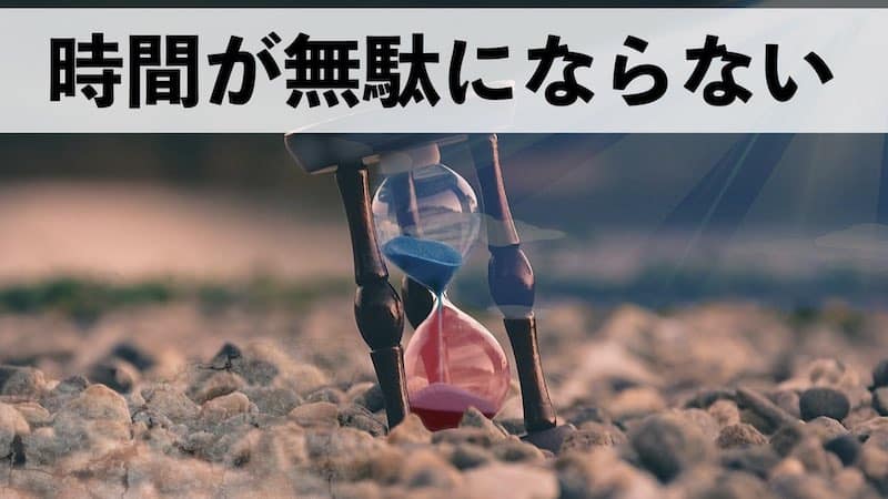 時間が無駄にならない