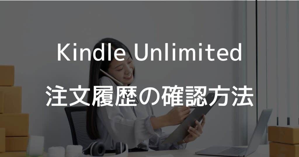 Kindle Unlimitedの注文履歴の確認方法