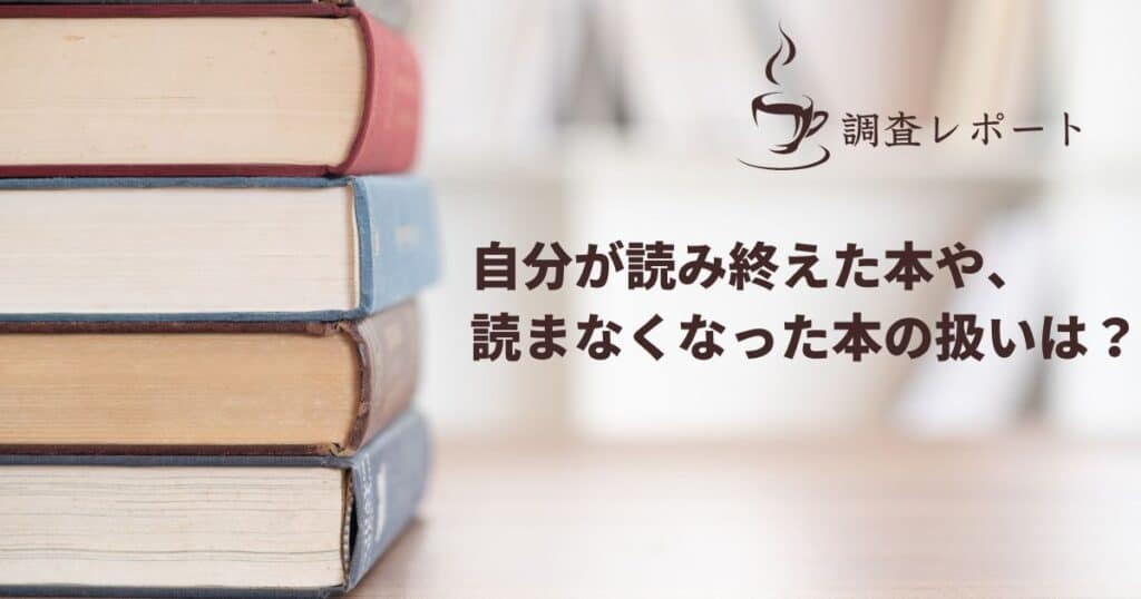 ​【調査レポート】自分が読み終えた本や、読まなくなった本の扱いは？